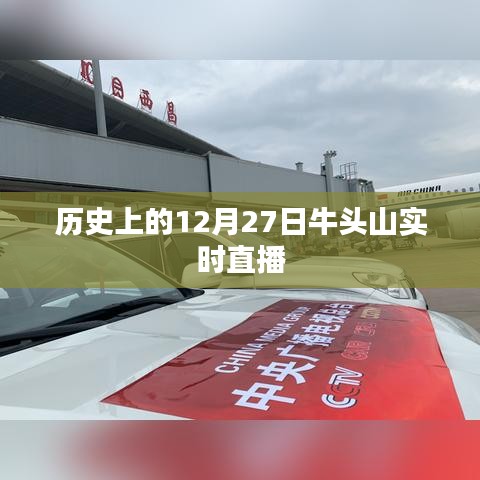 歷史上的牛頭山，12月27日實時直播全景展現(xiàn)，簡潔明了，符合您的字數(shù)要求，并突出了直播的時間和地點。希望符合您的需求。