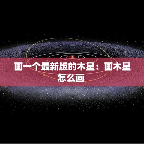 畫一個(gè)最新版的木星：畫木星怎么畫 