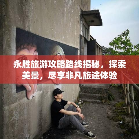 永勝旅游攻略路線揭秘，探索美景，盡享非凡旅途體驗(yàn)