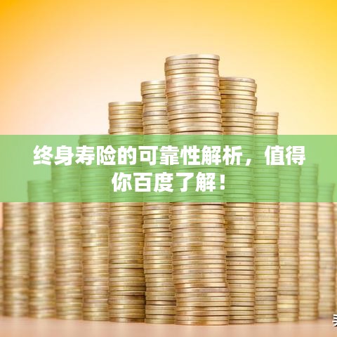 終身壽險(xiǎn)的可靠性解析，值得你百度了解！