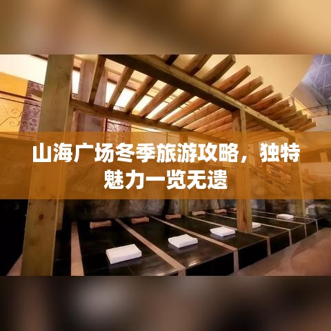 山海廣場(chǎng)冬季旅游攻略，獨(dú)特魅力一覽無(wú)遺