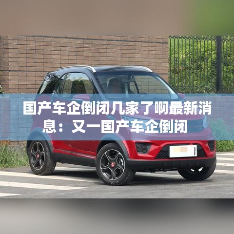 國產(chǎn)車企倒閉幾家了啊最新消息：又一國產(chǎn)車企倒閉 