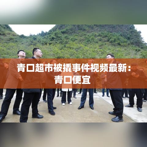 青口超市被撬事件視頻最新：青口便宜 