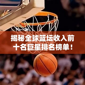 揭秘全球籃壇收入前十名巨星排名榜單！
