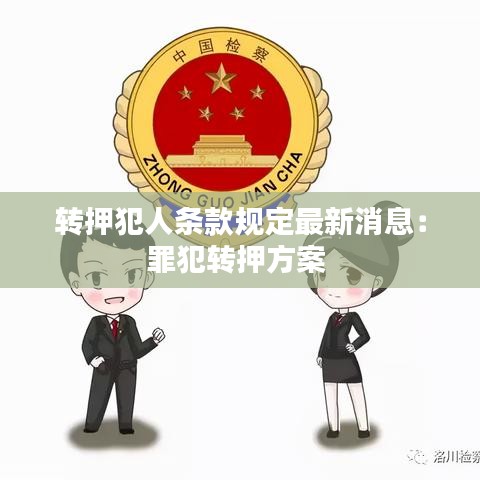 轉(zhuǎn)押犯人條款規(guī)定最新消息：罪犯轉(zhuǎn)押方案 