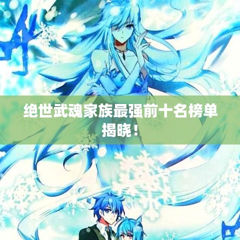 絕世武魂家族最強前十名榜單揭曉！