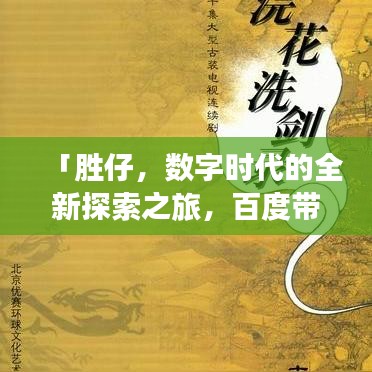 「勝仔，數(shù)字時代的全新探索之旅，百度帶你一探究竟！」