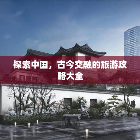 探索中國，古今交融的旅游攻略大全