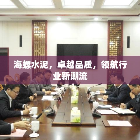 海螺水泥，卓越品質，領航行業(yè)新潮流