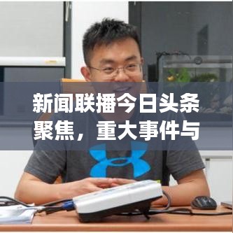 新聞聯(lián)播今日頭條聚焦，重大事件與最新動態(tài)概覽
