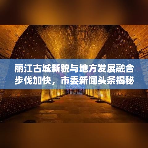 麗江古城新貌與地方發(fā)展融合步伐加快，市委新聞?lì)^條揭秘新動向