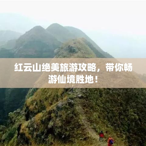 紅云山絕美旅游攻略，帶你暢游仙境勝地！