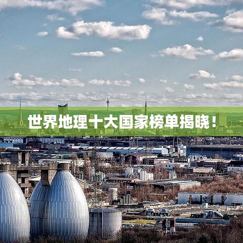 世界地理十大國(guó)家榜單揭曉！