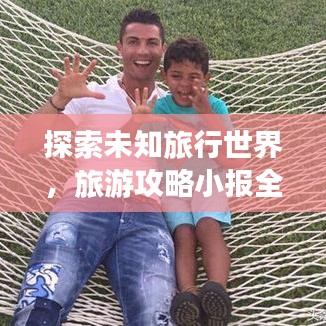探索未知旅行世界，旅游攻略小報全攻略