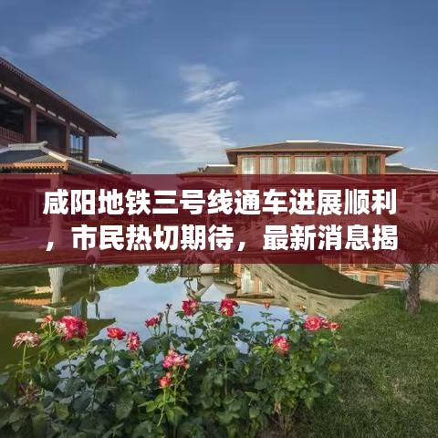 咸陽地鐵三號(hào)線通車進(jìn)展順利，市民熱切期待，最新消息揭秘！
