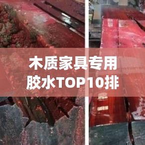 木質(zhì)家具專用膠水TOP10排行榜，品質(zhì)大比拼！