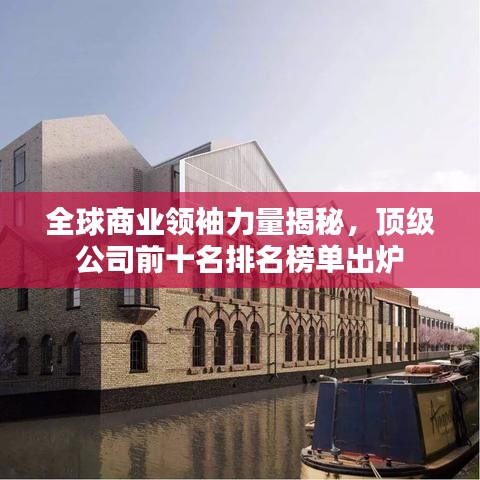 全球商業(yè)領(lǐng)袖力量揭秘，頂級(jí)公司前十名排名榜單出爐