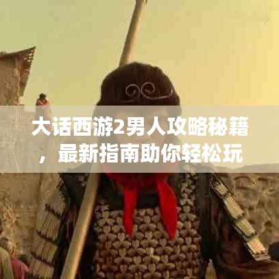 大話西游2男人攻略秘籍，最新指南助你輕松玩轉(zhuǎn)游戲！