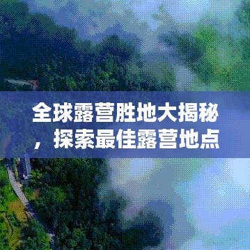 全球露營(yíng)勝地大揭秘，探索最佳露營(yíng)地點(diǎn)排名！