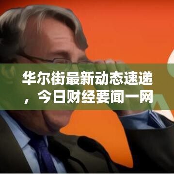 華爾街最新動(dòng)態(tài)速遞，今日財(cái)經(jīng)要聞一網(wǎng)打盡