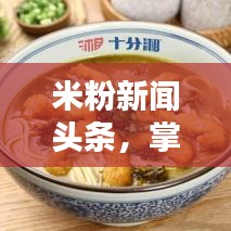米粉新聞?lì)^條，掌握米粉行業(yè)最新動(dòng)態(tài)