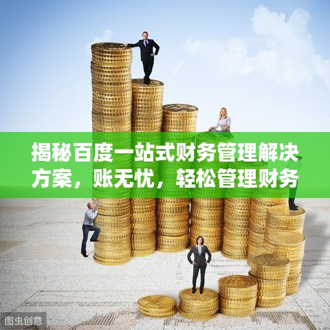 揭秘百度一站式財務(wù)管理解決方案，賬無憂，輕松管理財務(wù)！