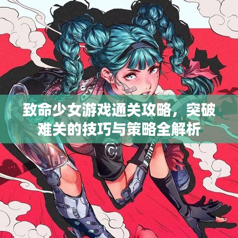 致命少女游戲通關(guān)攻略，突破難關(guān)的技巧與策略全解析