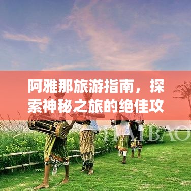 阿雅那旅游指南，探索神秘之旅的絕佳攻略