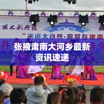 張掖肅南大河鄉(xiāng)最新資訊速遞