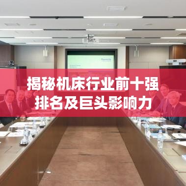 揭秘機(jī)床行業(yè)前十強(qiáng)排名及巨頭影響力