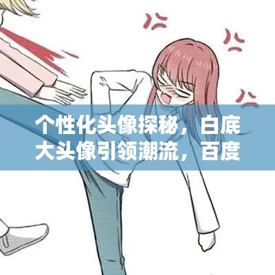個(gè)性化頭像探秘，白底大頭像引領(lǐng)潮流，百度搜一搜無限可能！