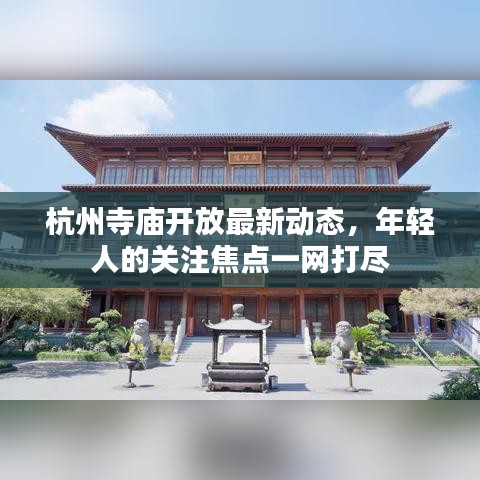 杭州寺廟開(kāi)放最新動(dòng)態(tài)，年輕人的關(guān)注焦點(diǎn)一網(wǎng)打盡