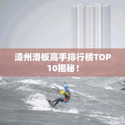 漳州滑板高手排行榜TOP10揭秘！