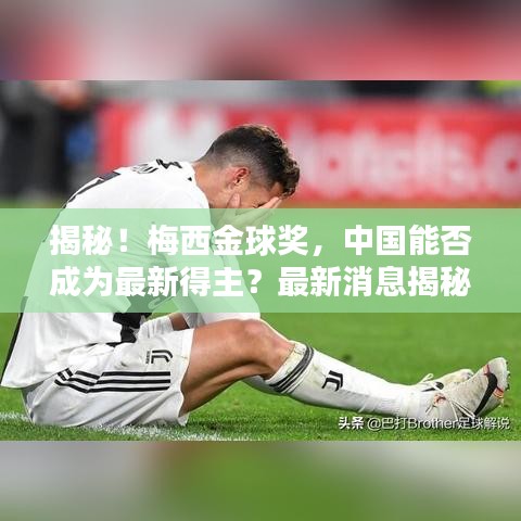 揭秘！梅西金球獎，中國能否成為最新得主？最新消息揭秘！