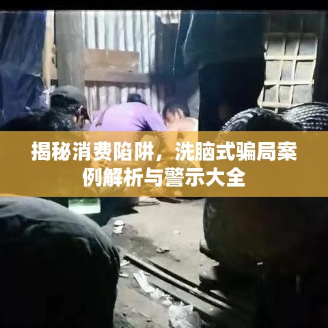 揭秘消費(fèi)陷阱，洗腦式騙局案例解析與警示大全