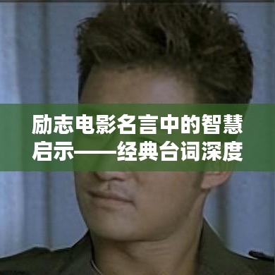 勵志電影名言中的智慧啟示——經(jīng)典臺詞深度解析（以近年佳作為例）