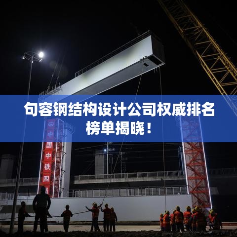 句容鋼結(jié)構(gòu)設(shè)計(jì)公司權(quán)威排名榜單揭曉！
