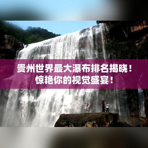 貴州世界最大瀑布排名揭曉！驚艷你的視覺盛宴！