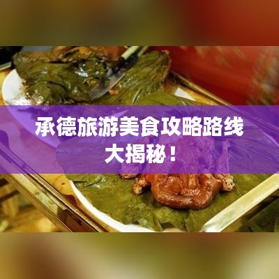 承德旅游美食攻略路線大揭秘！