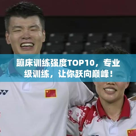 蹦床訓(xùn)練強(qiáng)度TOP10，專業(yè)級(jí)訓(xùn)練，讓你躍向巔峰！
