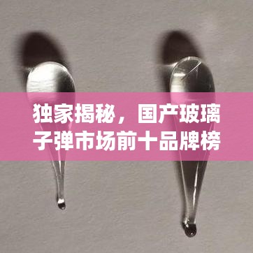 獨家揭秘，國產(chǎn)玻璃子彈市場前十品牌榜單！