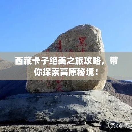 西藏卡子絕美之旅攻略，帶你探索高原秘境！