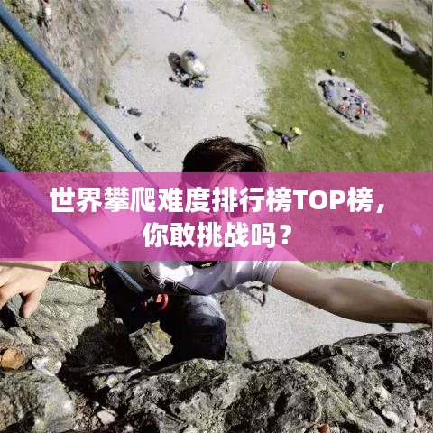 世界攀爬難度排行榜TOP榜，你敢挑戰(zhàn)嗎？