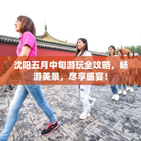 沈陽五月中旬游玩全攻略，暢游美景，盡享盛宴！