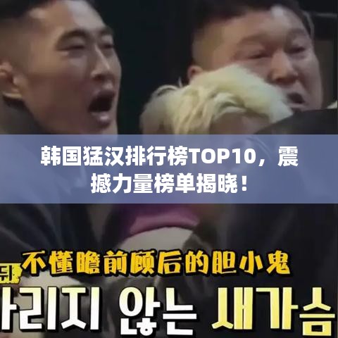 韓國猛漢排行榜TOP10，震撼力量榜單揭曉！
