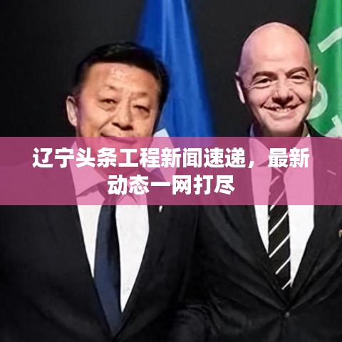 遼寧頭條工程新聞速遞，最新動態(tài)一網(wǎng)打盡