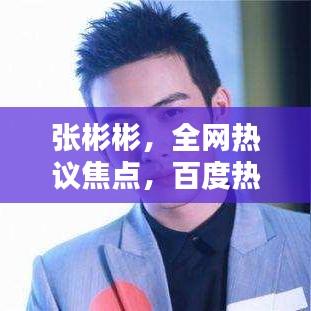 張彬彬，全網(wǎng)熱議焦點，百度熱議人物！
