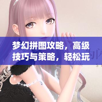 夢幻拼圖攻略，高級技巧與策略，輕松玩轉(zhuǎn)拼圖游戲