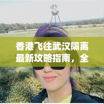 香港飛往武漢隔離最新攻略指南，全面解讀隔離流程