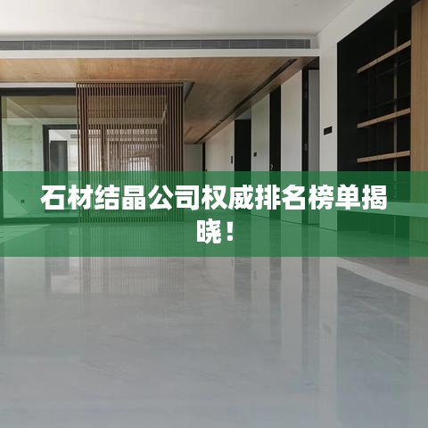 石材結晶公司權威排名榜單揭曉！